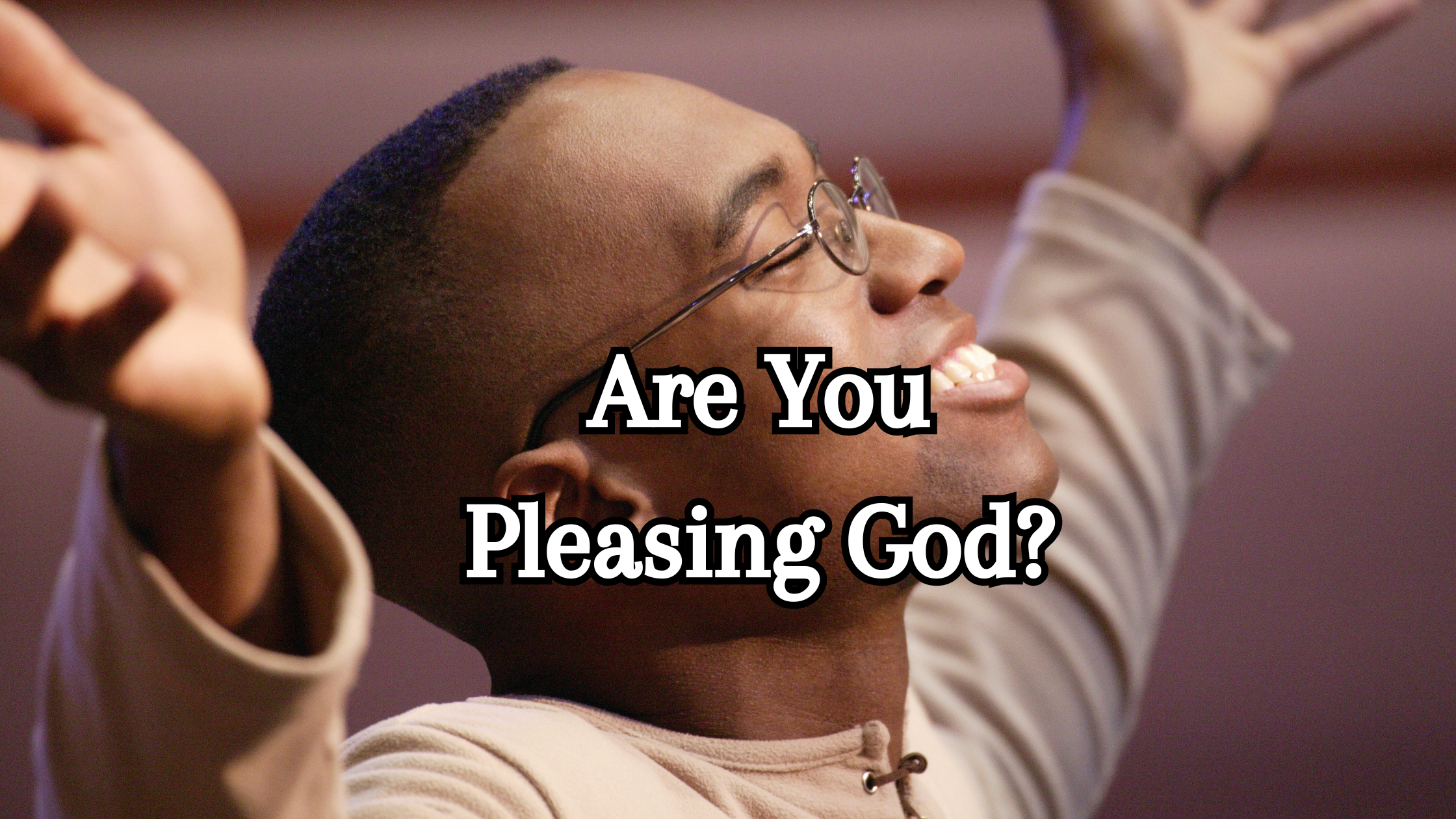 is your christian life pleasing god