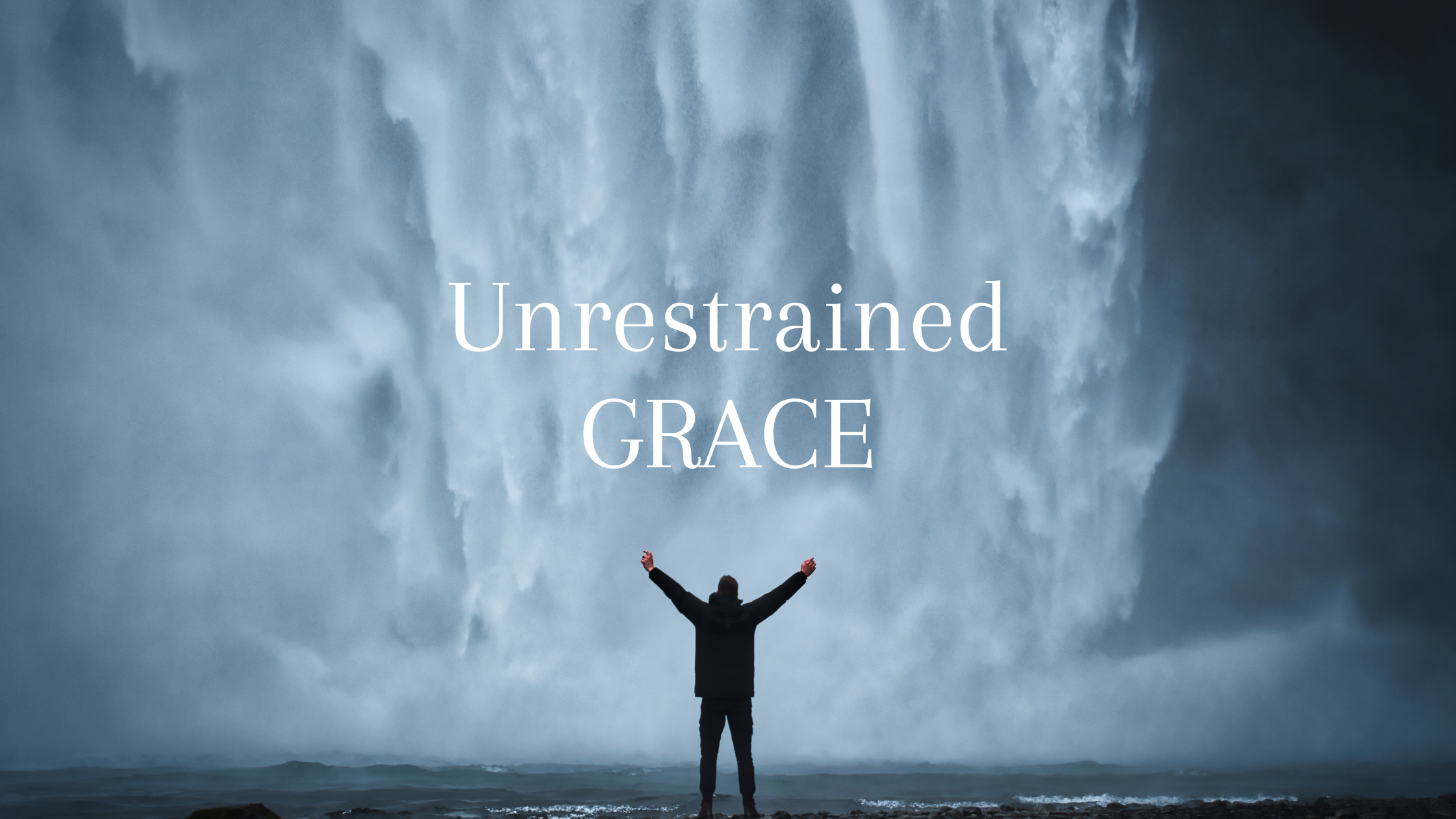 Flooded with God's Grace Unrestrained Grace